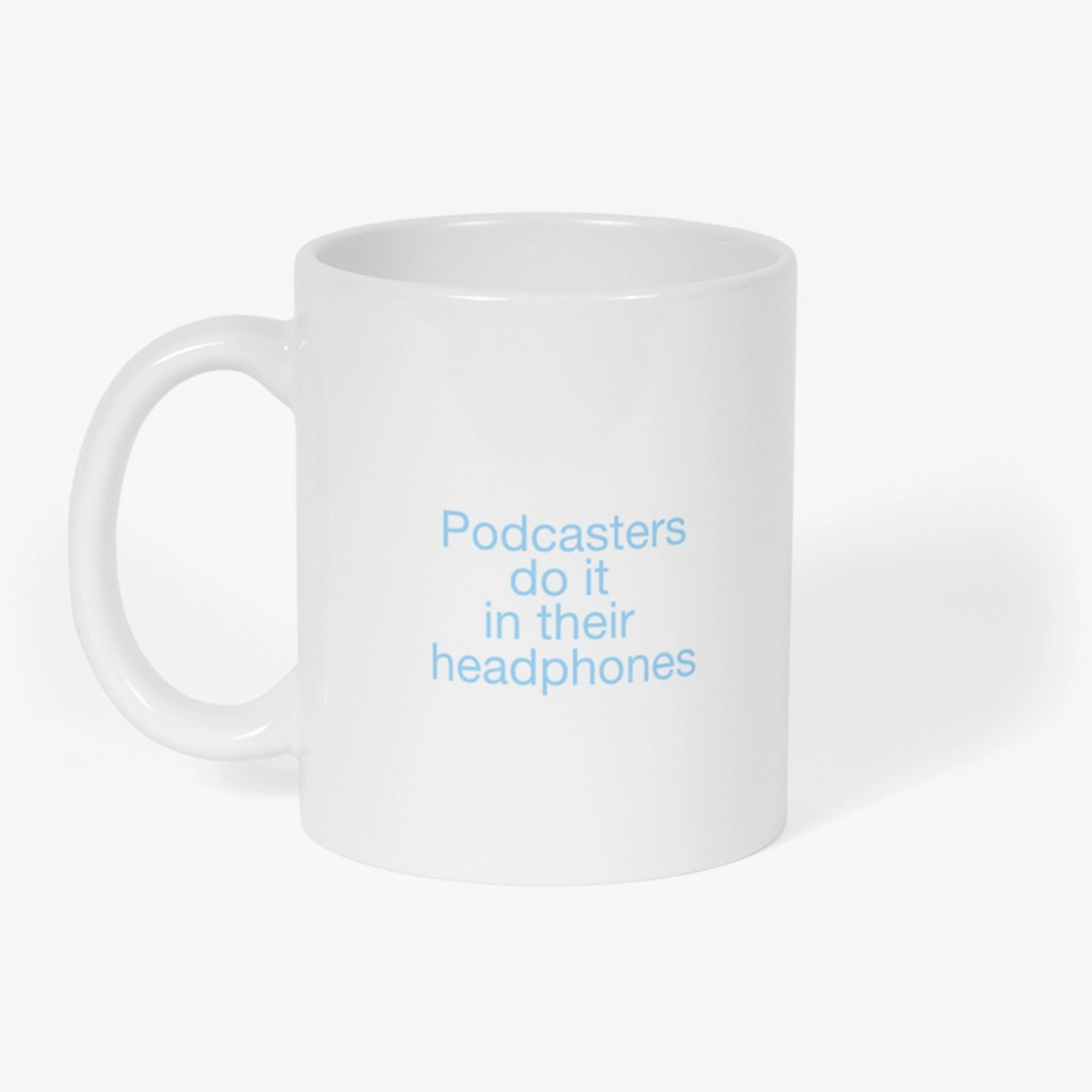 Podcasters do it in their headphones