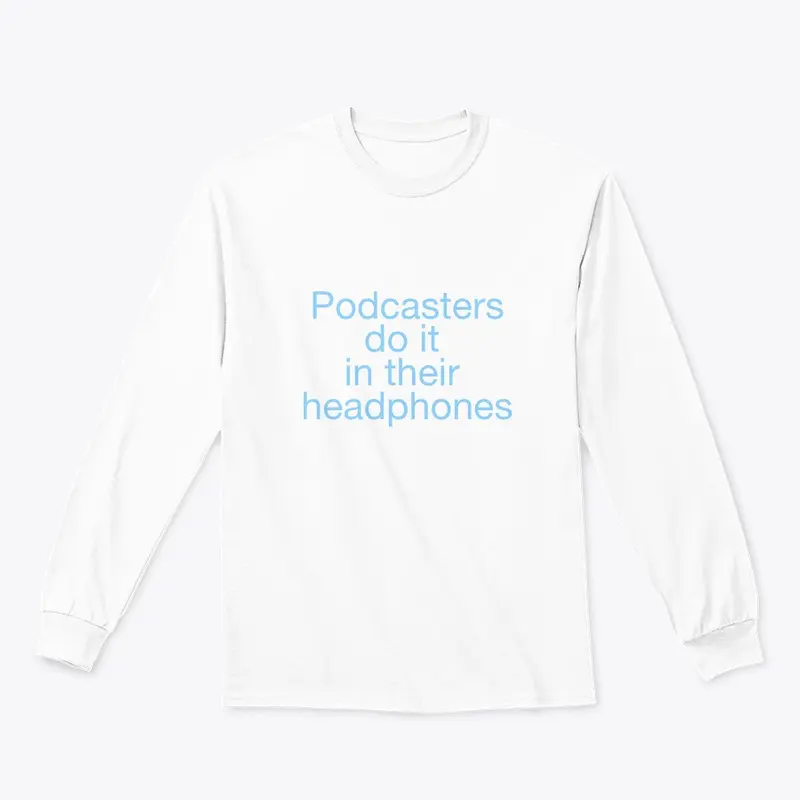 Podcasters do it in their headphones