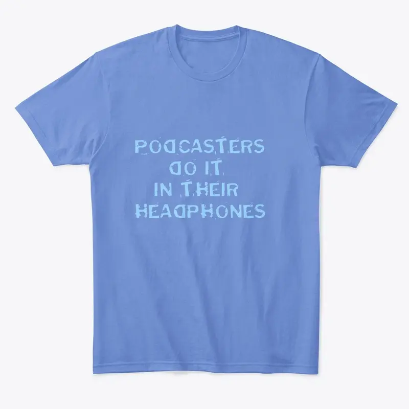 Podcasters do it in their headphones