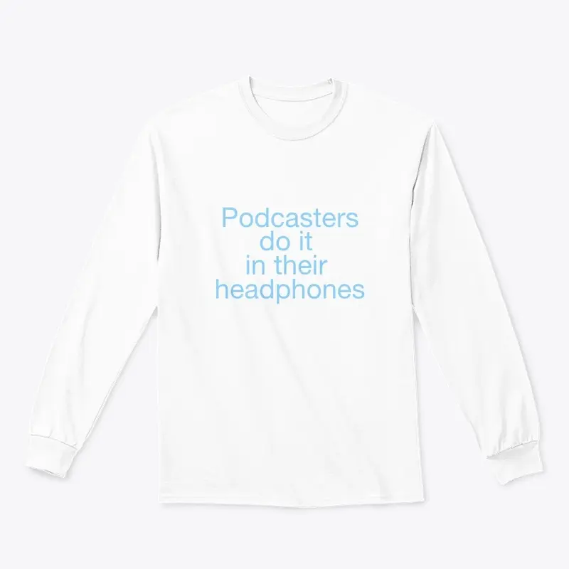 Podcasters do it in their headphones